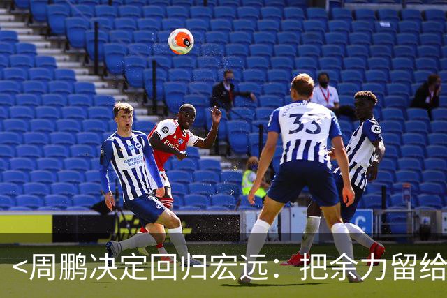 <周鹏决定回归宏远：把余力留给球队>