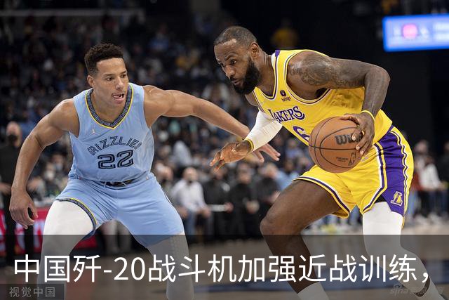 中国歼-20战斗机加强近战训练，飞行员优势进一步提升