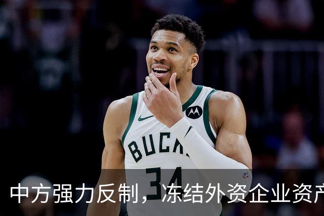中方强力反制，冻结外资企业资产，引发全球供应链震荡