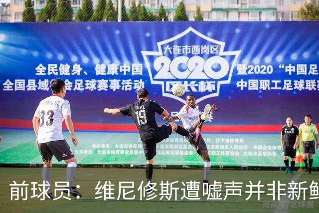 前球员：维尼修斯遭嘘声并非新鲜事，他的表现值得肯定