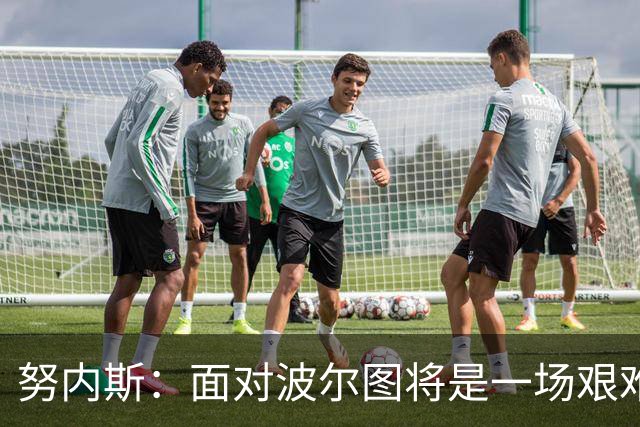 努内斯：面对波尔图将是一场艰难的挑战