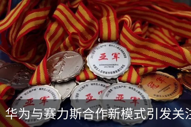 华为与赛力斯合作新模式引发关注