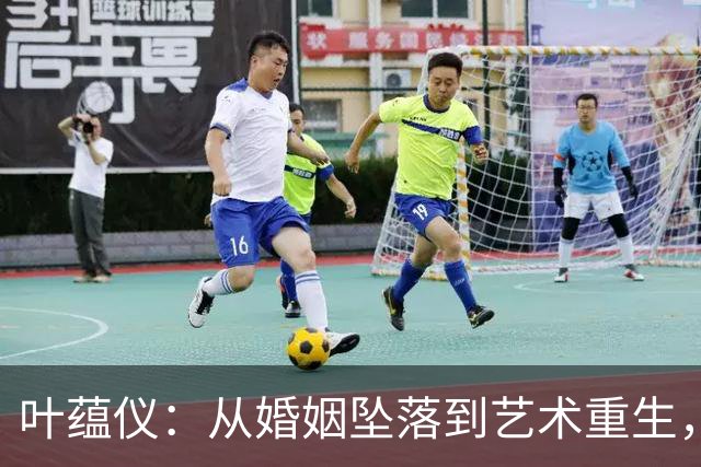 叶蕴仪：从婚姻坠落到艺术重生，勇敢面对人生挑战