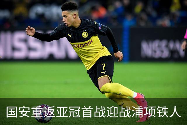 国安重返亚冠首战迎战浦项铁人