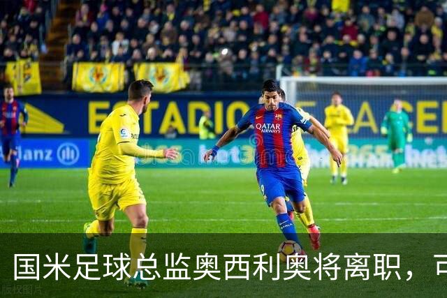 国米足球总监奥西利奥将离职，可能加入热刺