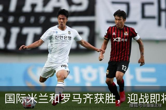 国际米兰和罗马齐获胜，迎战即将在奥林匹克球场展开