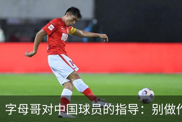 字母哥对中国球员的指导：别做作，果断出手