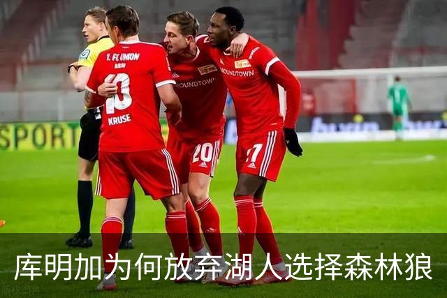 库明加为何放弃湖人选择森林狼