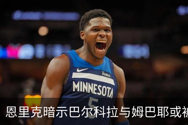 恩里克暗示巴尔科拉与姆巴耶或被边缘化