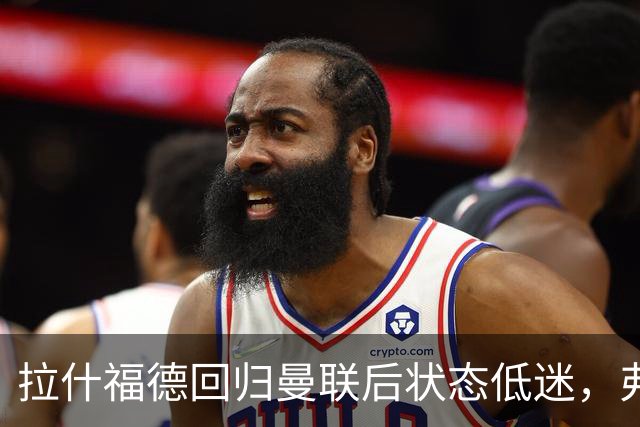 拉什福德回归曼联后状态低迷，弗格森现场观战表情忧虑