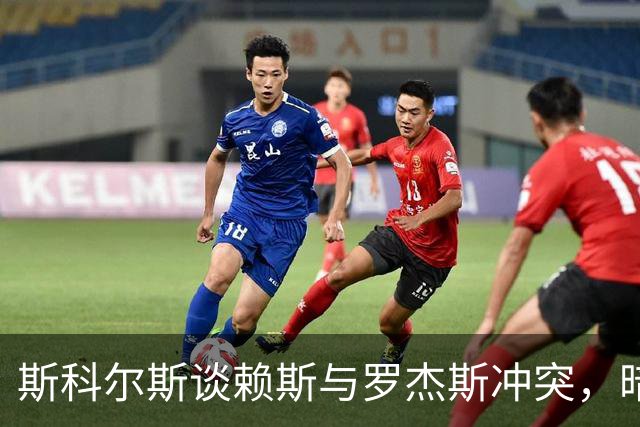 斯科尔斯谈赖斯与罗杰斯冲突，暗示过去事件影响