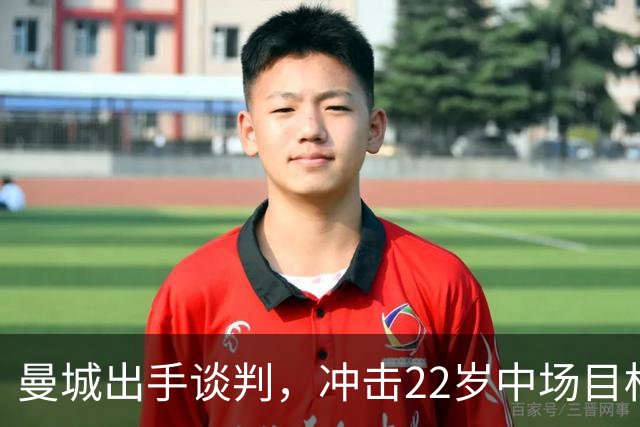曼城出手谈判，冲击22岁中场目标