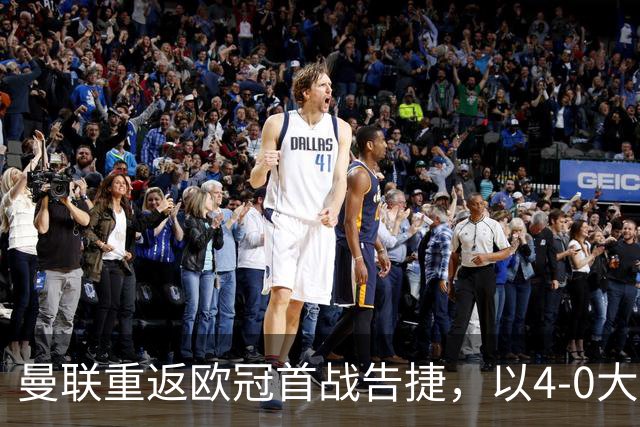 曼联重返欧冠首战告捷，以4-0大胜沙巴巴库