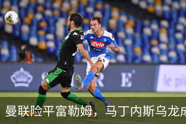 曼联险平富勒姆，马丁内斯乌龙成转折点