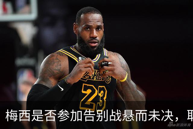 梅西是否参加告别战悬而未决，取决于个人意愿