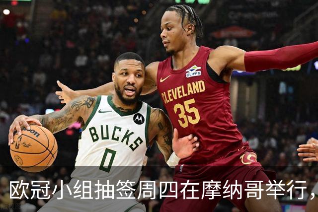 欧冠小组抽签周四在摩纳哥举行，36队分入四档