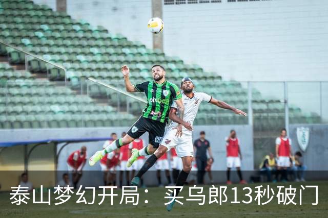 泰山梦幻开局：买乌郎13秒破门