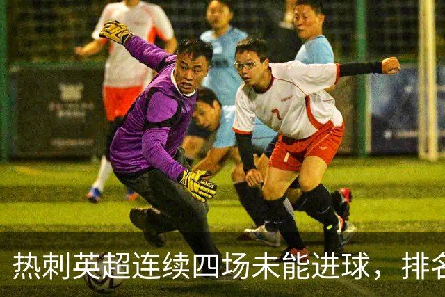 热刺英超连续四场未能进球，排名降至倒数第17