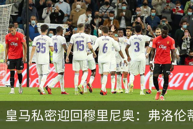 皇马私密迎回穆里尼奥：弗洛伦蒂诺出面、谢绝媒体