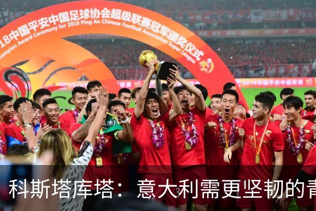 科斯塔库塔：意大利需更坚韧的青训与变革