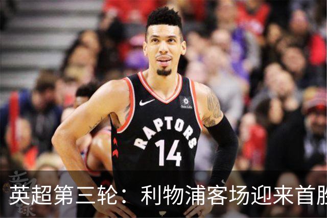 英超第三轮：利物浦客场迎来首胜