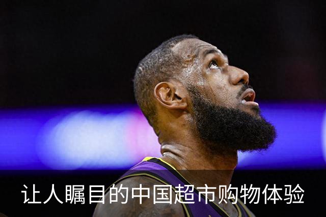 让人瞩目的中国超市购物体验