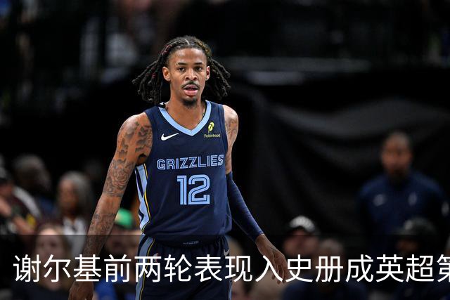 谢尔基前两轮表现入史册成英超第3人