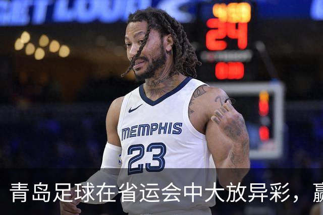 青岛足球在省运会中大放异彩，赢得四冠两亚创历史新高