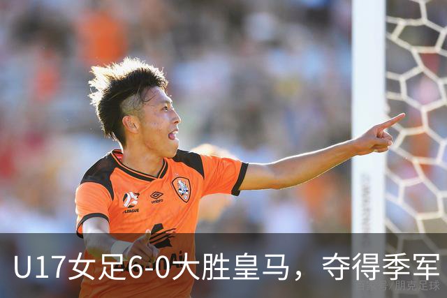 U17女足6-0大胜皇马，夺得季军